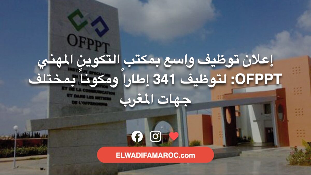 إعلان توظيف واسع بمكتب التكوين المهني OFPPT- لتوظيف 341 إطاراً ومكوناً بمختلف جهات المغرب